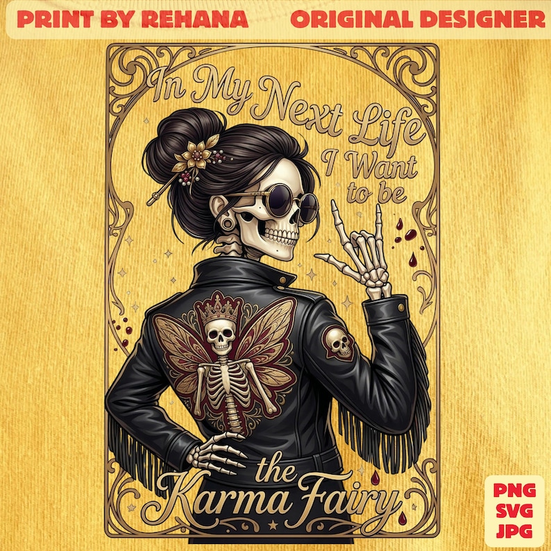 May include: Illustration of a skeleton woman wearing sunglasses and a black leather jacket with a butterfly design on the back. The text reads "In My Next Life I Want to be the Karma Fairy."