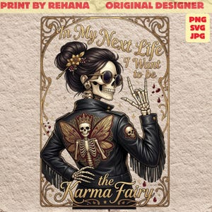 May include: Illustration of a skeleton woman wearing sunglasses and a black leather jacket with a butterfly design on the back. The text reads "In My Next Life I Want to be the Karma Fairy."