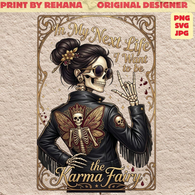 May include: Illustration of a skeleton woman wearing sunglasses and a black leather jacket with a butterfly design on the back. The text reads "In My Next Life I Want to be the Karma Fairy."