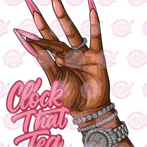 May include: Illustration of a hand with long, pink nails, a diamond ring, and a silver watch. The hand is adorned with two diamond bracelets. The text "Clock That Tea" is in pink script.