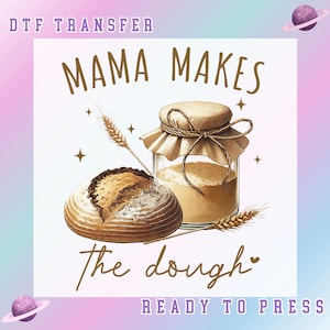 May include: DTF transfer design featuring a loaf of bread, a jar of flour, and wheat stalks. The text "MAMA MAKES the dough" is written in a script font. The words "READY TO PRESS" are also included.