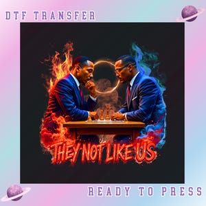 May include: DTF transfer design featuring two men in suits playing chess. The image has a dark background with flames and the text "THEY NOT LIKE US" in red. The words "READY TO PRESS" are also visible.