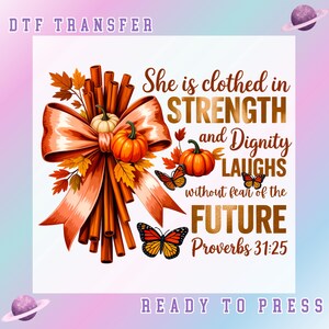 May include: DTF transfer design featuring a bow, pumpkins, and butterflies. The design includes the text "She is clothed in STRENGTH and Dignity LAUGHS without fear of the FUTURE Proverbs 31:25". The design is ready to press.