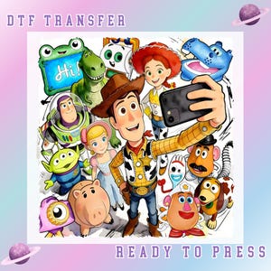 May include: A DTF transfer sheet featuring a colorful illustration of Toy Story characters including Woody, Buzz Lightyear, Jessie, Bo Peep, Rex, and others taking a group selfie. The text DTF TRANSFER and READY TO PRESS is included.