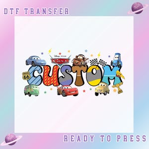 May include: DTF transfer featuring the word "CUSTOM" in colorful letters, with Disney Pixar Cars characters. The design includes images of various cars, stars, and lightning bolts. The text "READY TO PRESS" is also visible.