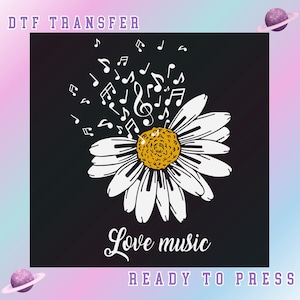 May include: DTF transfer design featuring a daisy with piano keys for petals and a yellow center. Musical notes float above the flower, with the words "Love music" below. The design is ready to press.