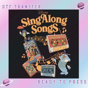 May include: A black graphic featuring Disney's Sing Along Songs. The design includes cassette tapes, musical notes, and characters like Jiminy Cricket and a blue bird. Text includes "DTF TRANSFER" and "READY TO PRESS".