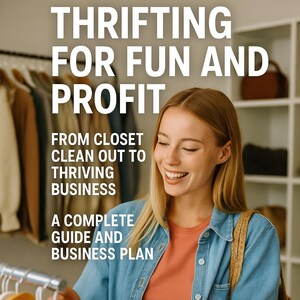 May include: A woman smiles while holding clothing on hangers. The image includes text that reads "Thrifting for Fun and Profit" and "From Closet Clean Out to Thriving Business". The image also includes the text "A Complete Guide and Business Plan".