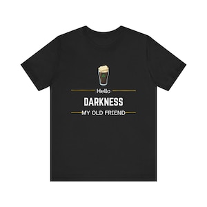 Guinness Beer Shirt, Hello Darkness My Old Friend Shirt, Fun Drinking T Shirt, St Patricks Day Beer Tee, Dark Humor Shirt, Stout Beer lover image 7