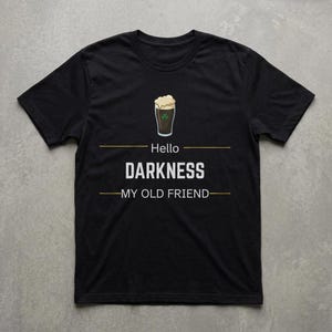 Guinness Beer Shirt, Hello Darkness My Old Friend Shirt, Fun Drinking T Shirt, St Patricks Day Beer Tee, Dark Humor Shirt, Stout Beer lover image 3