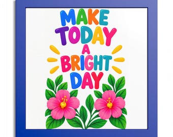 Make Today a Bright Day Poster | Colorful Floral Wall Art