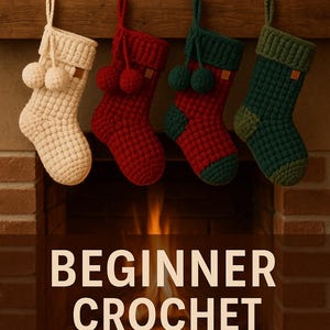 May include: Four handmade crochet Christmas stockings in cream, red, green, and dark green, each with a pom-pom and a small leather tag. The stockings hang above a fireplace with the text "BEGINNER CROCHET PATTERN".
