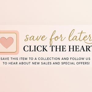 May include: A graphic with the text "save for later" and "CLICK THE HEART". It includes a heart icon inside a square with a gold border. The text encourages saving items to a collection.