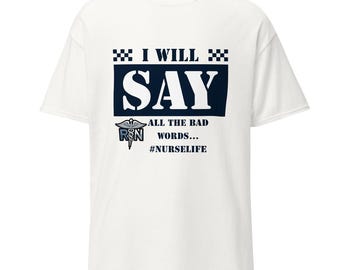 Funny Nurse Shirt | I Will Say All the Bad Words Tee | RN #NurseLife Graphic T-Shirt | Nursing Humor Gift Unisex T-Shirt
