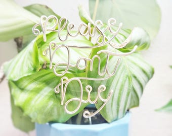 Please Dont Die - Wire Desk Plant Markers - Indoor Custom Herb Marker Garden Stake Potted Terrarium Succulent Reusable Metal Industrial Chic