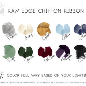 May include: A selection of raw edge chiffon ribbon in various colors, including silver, ivory, gold, blue, navy, sage, green, wine, purple, and black. The text "RAW EDGE CHIFFON RIBBON" is displayed at the top. The text "COLOR WILL VARY BASED ON YOUR LIGHTING" is also included.