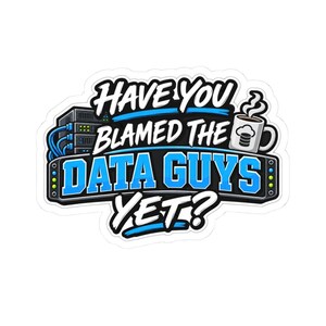 May include: A die-cut sticker featuring the text HAVE YOU BLAMED THE DATA GUYS YET? in bold white and blue lettering. The design includes a stack of black server units with blue cables and a white coffee mug with a database icon on the side.