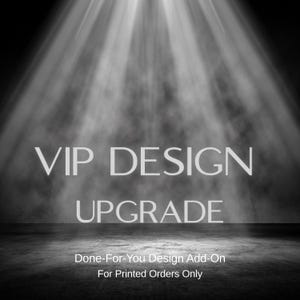Puede incluir: Imagen en escala de grises con el texto "VIP DESIGN UPGRADE". Debajo, se lee "Done-For-You Design Add-On For Printed Orders Only". El fondo presenta un efecto de foco.