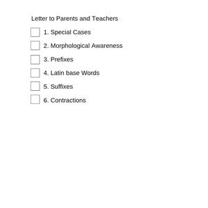 May include: A white page with the title "Table of Contents" in bold black text. Below, a list includes "Letter to Parents and Teachers" and numbered items: Special Cases, Morphological Awareness, Prefixes, Latin base Words, Suffixes, and Contractions.