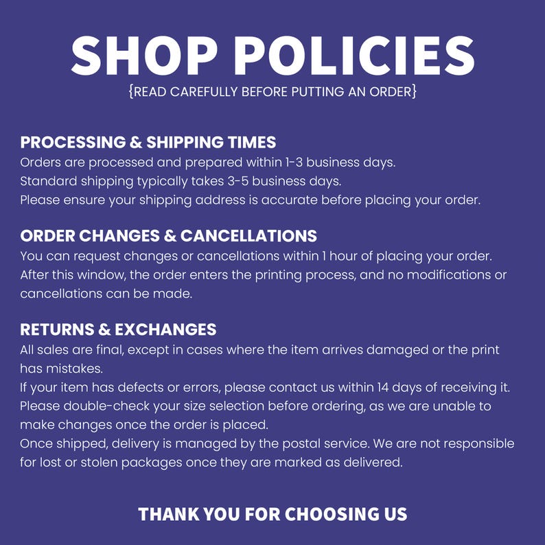 May include: A purple graphic with white text that reads "SHOP POLICIES" and details about processing, shipping, order changes, cancellations, returns, and exchanges. The text also says "THANK YOU FOR CHOOSING US."