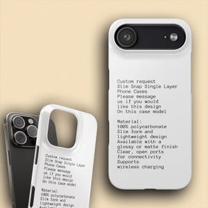 May include: A white slim snap single layer phone case with black text that reads: Custom request, Slim Snap Single Layer Phone Cases, Please message us if you would like this design on this case model. Material: 100% polycarbonate, slim form and lightweight design, available with a glossy or matte finish, clear, open ports for connectivity, supports wireless charging.