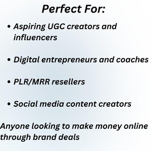 May include: White background with black text that reads "Perfect For:" followed by bullet points listing "Aspiring UGC creators and influencers", "Digital entrepreneurs and coaches", "PLR/MRR resellers", and "Social media content creators". The text concludes with "Anyone looking to make money online through brand deals."