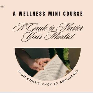 May include: A wellness mini-course presentation with the text "A Guide to Master Your Mindset." The image features a person holding a book, with text that reads "From Consistency to Abundance."