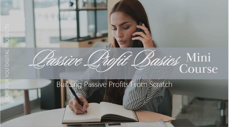 May include: A woman on the phone writing in a notebook. The image has text that reads "Passive Profit Basics Mini Course" and "Building Passive Profits From Scratch". The words "Done for you digital products" are also visible.