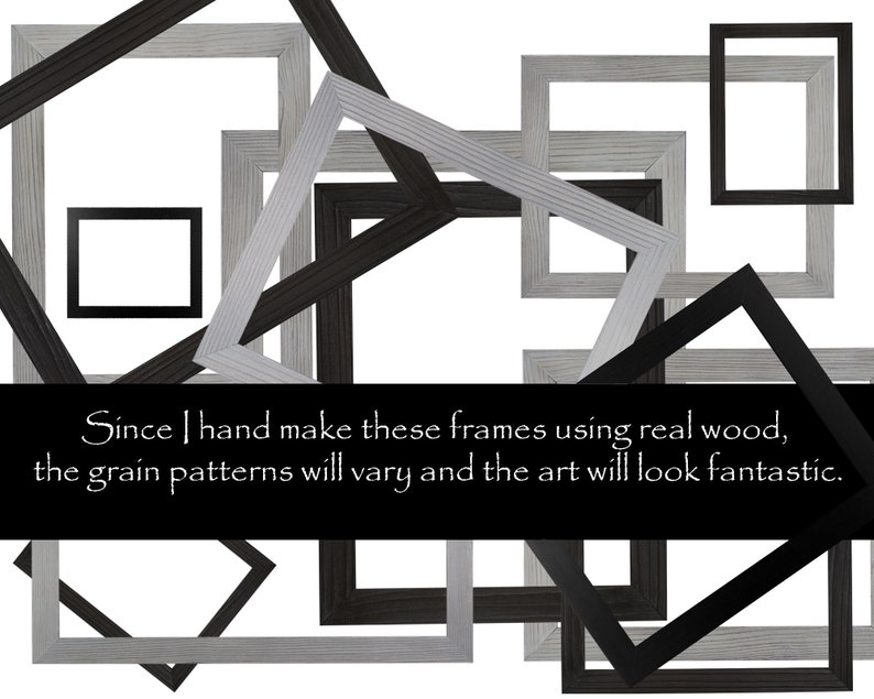 May include: A collection of black and gray wooden picture frames of various sizes. The frames are arranged in a random pattern, overlapping each other. The text "Since I hand make these frames using real wood, the grain patterns will vary and the art will look fantastic." is displayed at the bottom of the image.