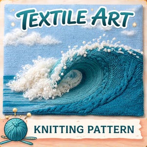 May include: A knitted textile art piece depicting a wave with white foam and blue water. The sky is light blue with white clouds. The text "TEXTILE ART" and "KNITTING PATTERN" are displayed on the image. A ball of yarn and knitting needles are in the lower left corner.