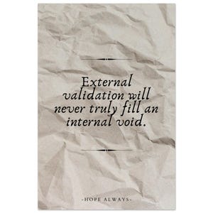 May include: A rectangular print on textured, beige paper. The black text reads "External validation will never truly fill an internal void." Below the text is "-HOPE ALWAYS-". Decorative lines are above and below the quote.