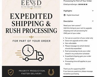 May include: A digital graphic featuring the text Elite Equine Designs, Expedited Shipping & Rush Processing, and For Part of Your Order. Below is a black icon of a truck with a clock, and a black footer with the text Priority Production. Faster Delivery.
