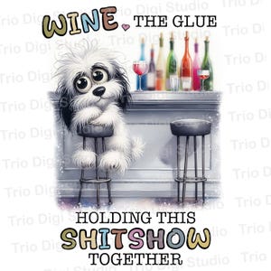 Op de afbeelding: Een humoristische illustratie toont een cartoonhond op een barkruk met de tekst "WINE, THE GLUE HOLDING THIS SHITSHOW TOGETHER". De bar heeft wijnflessen en glazen.