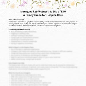 May include: A printed document titled "Managing Restlessness at End of Life: A Family Guide for Hospice Care." The document includes information about restlessness, its signs, and guidance for hospice care.