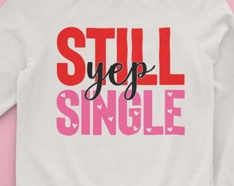 Still Yep Single Valentine Sweatshirt | Funny Anti Valentine Shirt for Singles | Cute Self Love Graphic Pullover | Galentine Gift