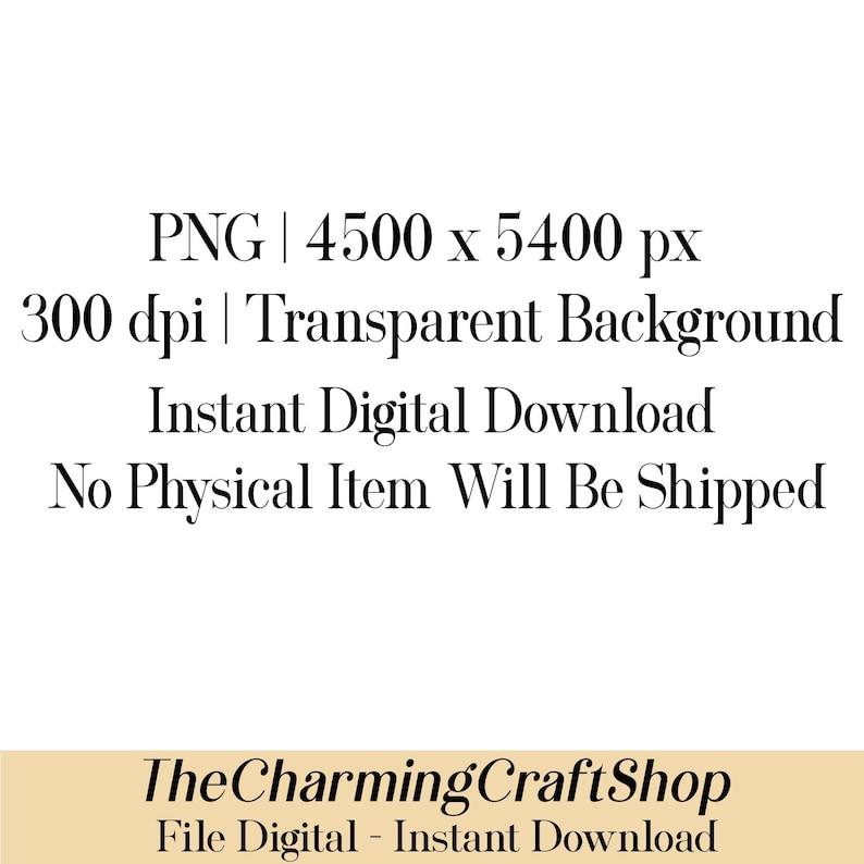 May include: White text on a white background states "PNG | 4500 x 5400 px, 300 dpi | Transparent Background, Instant Digital Download, No Physical Item Will Be Shipped." The text "The Charming CraftShop" is below the text.
