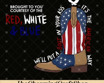 We'll Put A Boot In Your Ass It's The American Way File Digital Printable, Toby Keith PNG, Courtesy Of The Red, White & Blue PNG