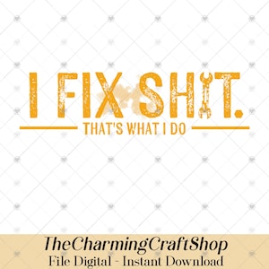 Op de afbeelding: Een digitale afbeelding met de tekst "I FIX SH!T. THAT'S WHAT I DO" in verweerde oranje letters. Een moersleutel vervangt het uitroepteken. Het logo van The Charming Craft Shop en "File Digital - Instant Download" staan onderaan.