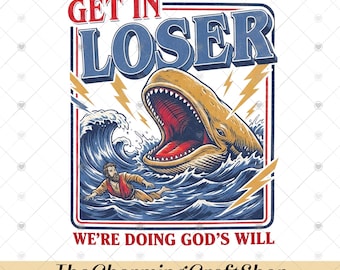 Get In Loser Were Doing God’s Will File Digital Printable, Jonah And The Whale Shirt Designs, Religious Humor Design, Faith Graphic PNG