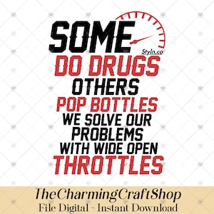 May include: A digital design with the text "SOME DO DRUGS OTHERS POP BOTTLES WE SOLVE OUR PROBLEMS WITH WIDE OPEN THROTTLES." The design includes a speedometer graphic and the shop name.