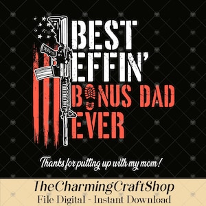 May include: Black graphic design with the text "BEST EFFIN' BONUS DAD EVER" in white and red. An illustration of a rifle is on the left, with red and white stripes. The text "Thanks for putting up with my mom!" is below.