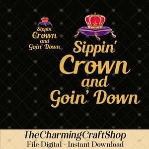 May include: A digital graphic with the text "Sippin' Crown and Goin' Down" in gold script. The design includes a red and gold crown on a purple pillow. The background is black with a diamond pattern.