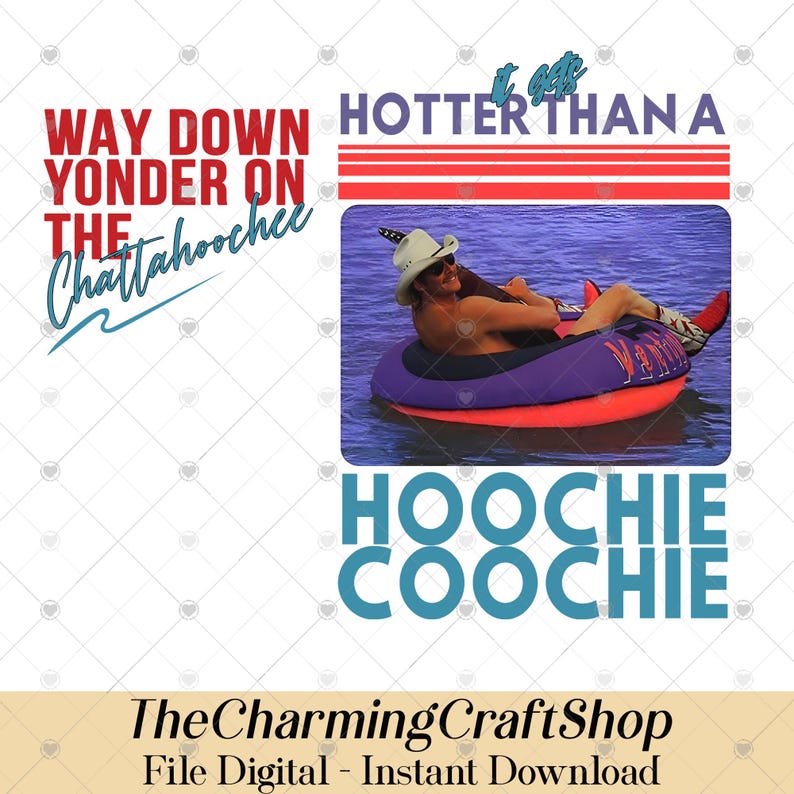 May include: Digital file with text that reads "Way Down Yonder on the Chattahoochee" and "It gets hotter than a Hoochie Coochie." An image of a person in a cowboy hat floating in a tube is also included.