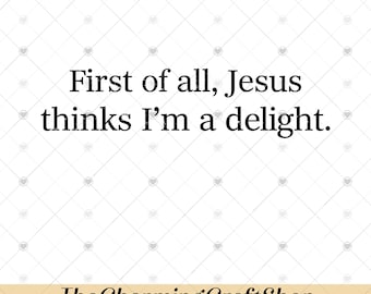 First of All Jesus Thinks I'm A Delight File Digital Printable, Funny Christian Quote Design, Sarcastic Faith PNG, I'm A Delight