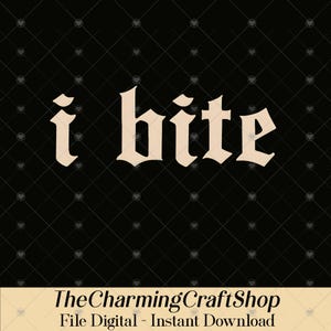 May include: A digital file with the words "i bite" in a gothic font, in a light beige color, set against a black background. The Charming Craft Shop logo and "File Digital - Instant Download" text are at the bottom.