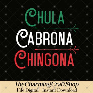 May include: Black digital file with the words "CHULA CABRONA CHINGONA" in green, white, and red. The text is arranged vertically with decorative lines. The Charming Craft Shop logo and "File Digital - Instant Download" are at the bottom.