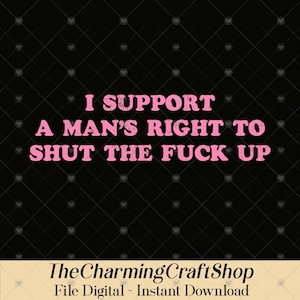 Op de afbeelding: Zwart digitaal bestand met roze tekst die luidt: "I SUPPORT A MAN'S RIGHT TO SHUT THE FUCK UP." De tekst is in een verweerde lettertype. De onderkant van de afbeelding bevat de winkelnaam en bestandsdetails.