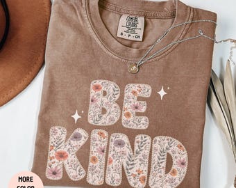 Comfort Colors® Be Kind Shirt Floral Choose Kindness Tee Teacher Appreciation Gift Mental Health Counselor Shirt Positive Affirmation Tee