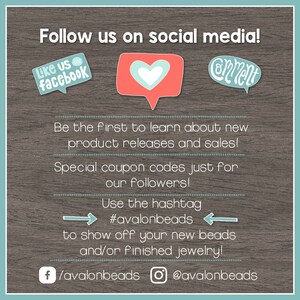 May include: A graphic with a wooden background and text that says "Follow us on social media!" with icons for Facebook and Instagram. The text also says "Be the first to learn about new product releases and sales! Special coupon codes just for our followers! Use the hashtag #avalonbeads to show off your new beads and/or finished jewelry!" and includes the social media handles /avalonbeads and @avalonbeads.