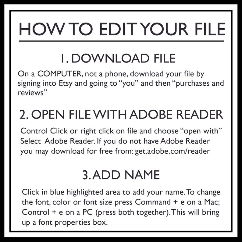 May include: A black and white graphic with instructions on how to edit a file. The instructions include downloading the file from Etsy, opening it with Adobe Reader, and adding a name to the file. The text includes the website address get.adobe.com/reader.